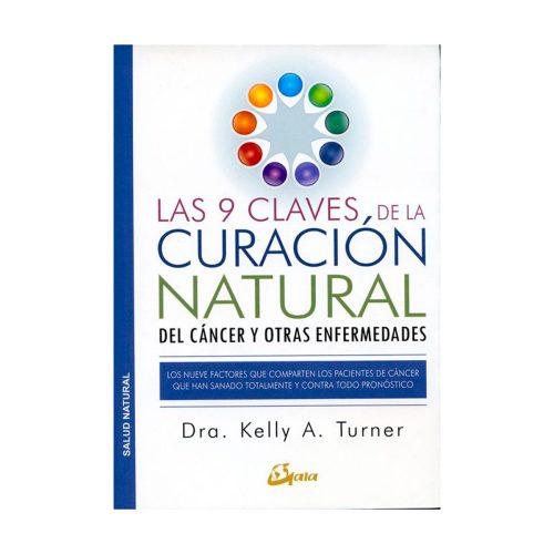 Las 9 claves de la curación natural del cáncer y otras enfermedades. Dra. Kelly A. Turner
