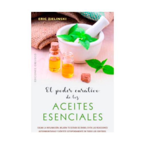 El poder curativo de los aceites esenciales, Eric Zielinski