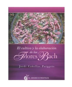 El cultivo y la elaboración de las Flores de Bach / Jordi Cañellas Puiggrós