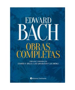 Edward Bach. Obras completas compiladas y comentadas por Eduardo Grecco, Lluis Juan Bautista y Luis Jimenez.