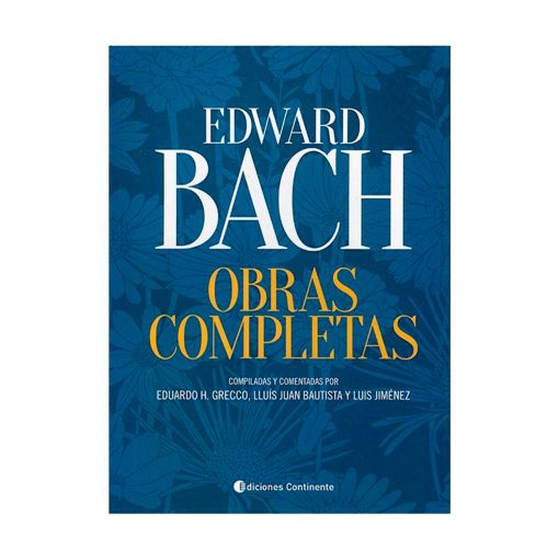 Edward Bach. Obras completas compiladas y comentadas por Eduardo Grecco, Lluis Juan Bautista y Luis Jimenez.